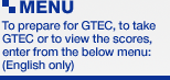 MENU:To prepare for GTEC, to take  GTEC or to view the scores,  enter from the below menu:  (English only) 
