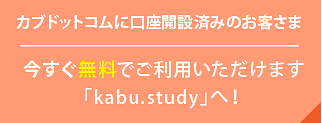 カブドットコムに口座開設済みのお客さま　今すぐ無料でご利用いただけます「kabu.study」へ！