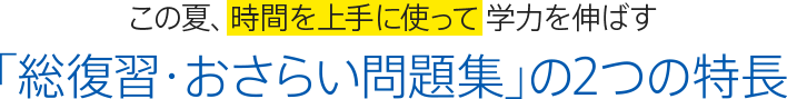 この夏、時間を上手に使って学力を伸ばす 「総復習・おさらい問題集」の2つの特長