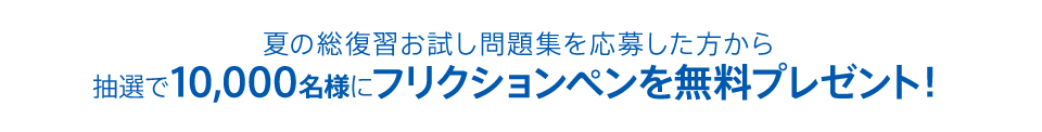 夏の総復習お試し問題集を応募した方から抽選で10,000名様にフリクションペンを無料プレゼント！