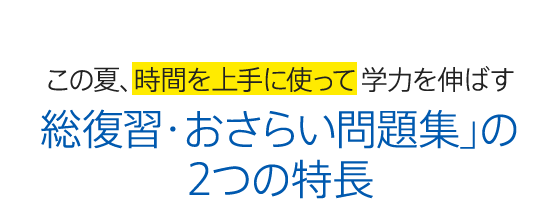 この夏、時間を上手に使って学力を伸ばす「総復習・おさらい問題集」の2つの特長