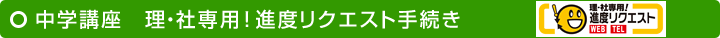 中学講座 理・社専用!進度リクエスト手続き