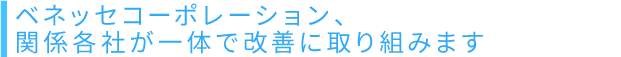 ベネッセコーポレーション、関係各社が一体で改善に取り組みます