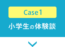 Case1 小学生の体験談