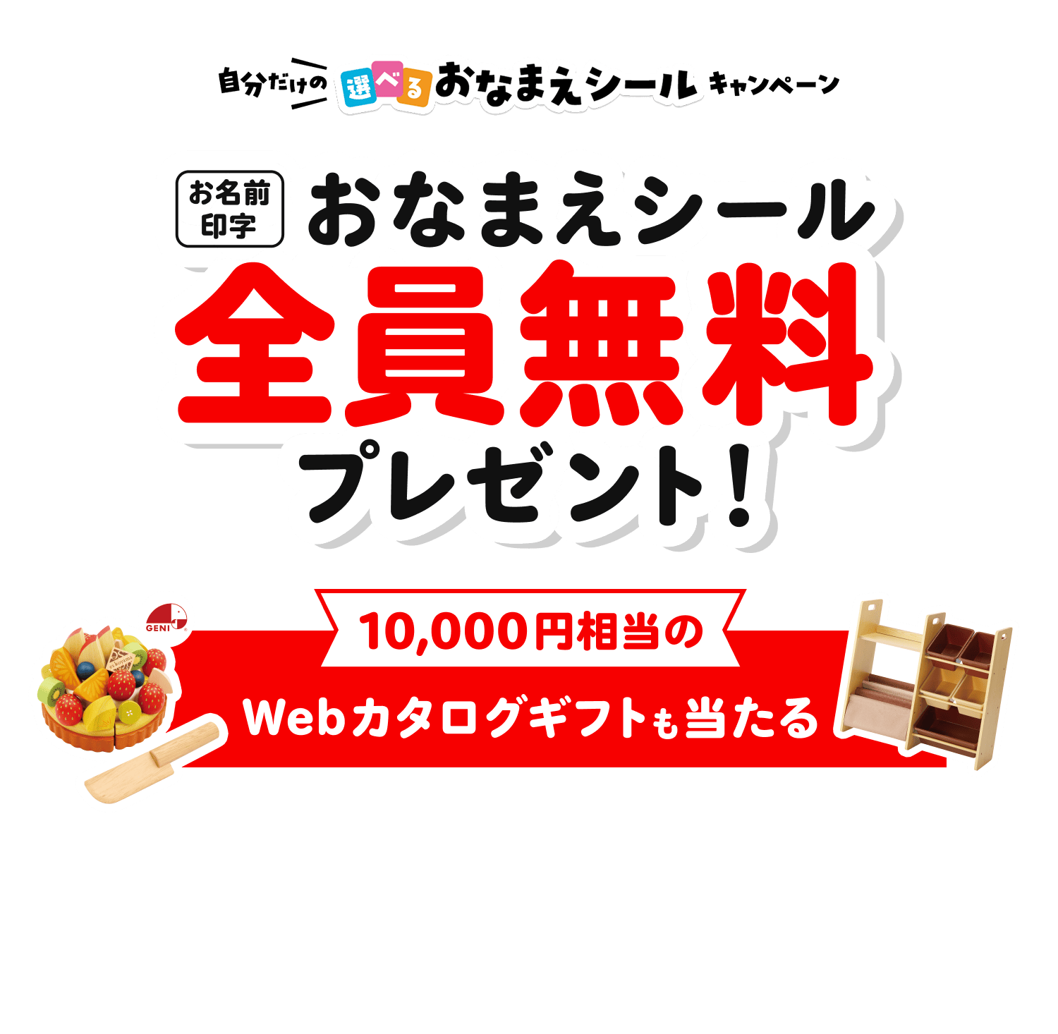自分だけの遊べるおなまえシールキャンペーン おなまえシール 全員無料プレゼント！ 10,000円相当のWebカタログギフトも当たる