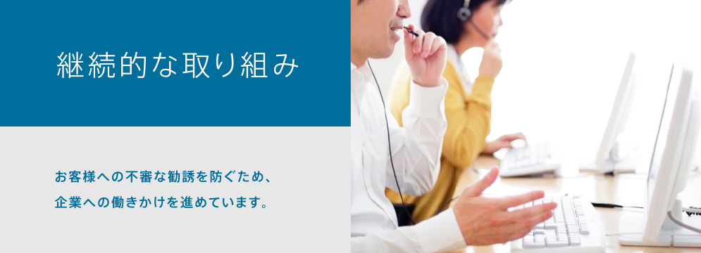 継続的な取り組み お客様への不審な勧誘を防ぐため、企業への働きかけを進めています。