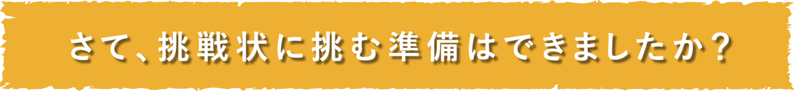 さて、挑戦状に挑む準備はできましたか？