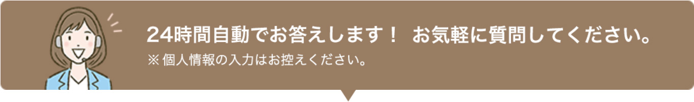 24時間自動でお答えします！お気軽に質問してください。 個人情報の入力はお控えください。