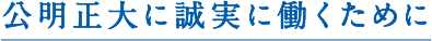 公明正大に誠実に働くために