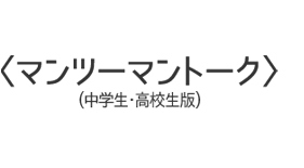 マンツーマントーク（中学生・高校生版）
