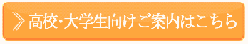 高校・大学生向けご案内はこちら