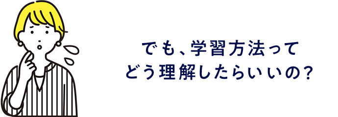 でも、学習方法ってどう理解したらいいの？