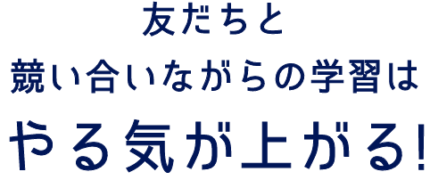 友だちと競い合いながらの学習はやる気が上がる!